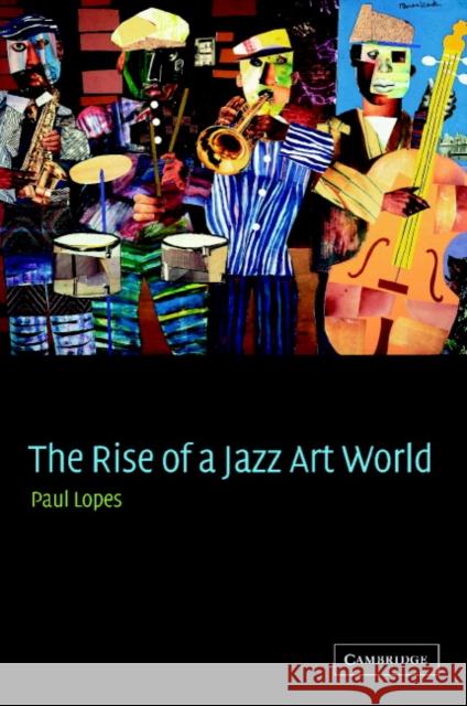 The Rise of a Jazz Art World Paul Douglas Lopes 9780521000390 Cambridge University Press