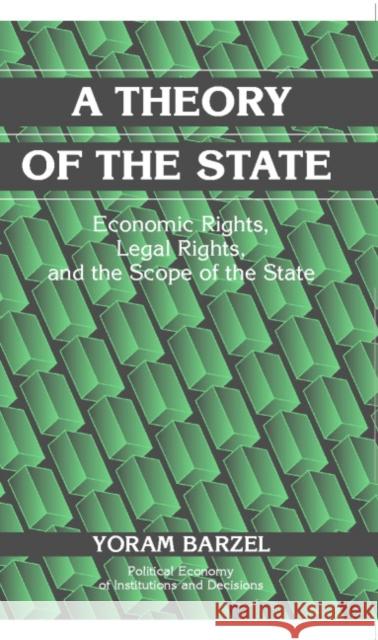 A Theory of the State: Economic Rights, Legal Rights, and the Scope of the State Barzel, Yoram 9780521000642 Cambridge University Press