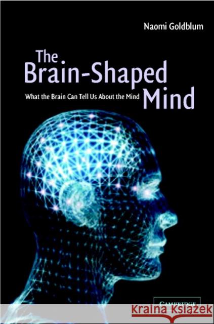 The Brain-Shaped Mind: What the Brain Can Tell Us about the Mind Goldblum, Naomi 9780521000949