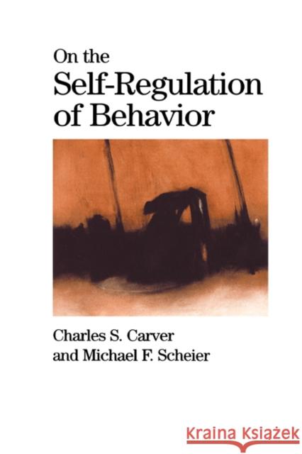 On the Self-Regulation of Behavior Charles S. Carver Michael F. Scheier Michael F. Scheier 9780521000994