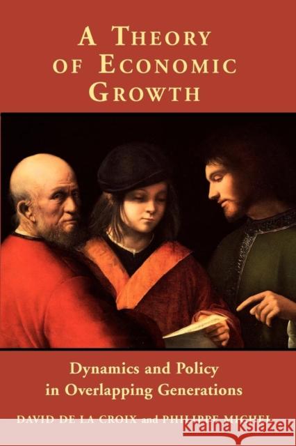 A Theory of Economic Growth: Dynamics and Policy in Overlapping Generations de la Croix, David 9780521001151 Cambridge University Press