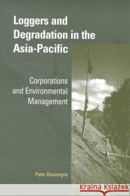Loggers and Degradation in the Asia-Pacific: Corporations and Environmental Management Dauvergne, Peter 9780521001342 0