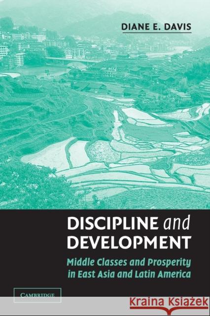 Discipline and Development: Middle Classes and Prosperity in East Asia and Latin America Davis, Diane E. 9780521002080 Cambridge University Press