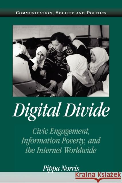Digital Divide: Civic Engagement, Information Poverty, and the Internet Worldwide Norris, Pippa 9780521002233 Cambridge University Press