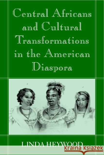 Central Africans and Cultural Transformations in the American Diaspora Linda M. Heywood Jan Vansina 9780521002783 Cambridge University Press