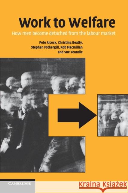 Work to Welfare: How Men Become Detached from the Labour Market Alcock, Pete 9780521002868 Cambridge University Press