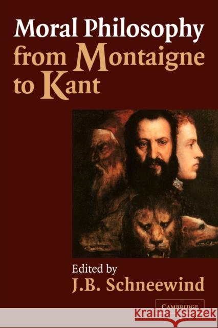 Moral Philosophy from Montaigne to Kant Jerome B. Schneewind 9780521003049 Cambridge University Press