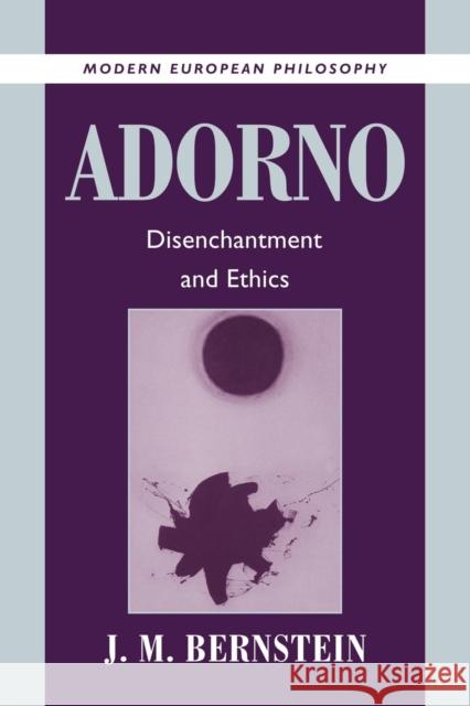 Adorno: Disenchantment and Ethics Bernstein, J. M. 9780521003094 Cambridge University Press