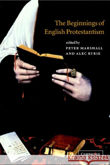 The Beginnings of English Protestantism Peter Marshall Alec Ryrie Peter Marshall 9780521003247 Cambridge University Press