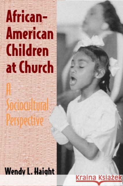 African-American Children at Church: A Sociocultural Perspective Haight, Wendy L. 9780521003452 Cambridge University Press
