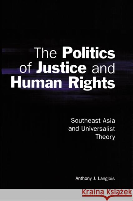 The Politics of Justice and Human Rights: Southeast Asia and Universalist Theory Langlois, Anthony J. 9780521003476