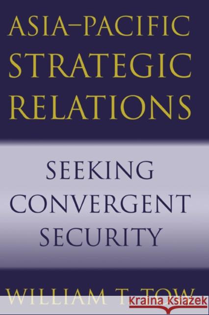 Asia-Pacific Strategic Relations: Seeking Convergent Security William T. Tow (University of Queensland) 9780521003681 Cambridge University Press