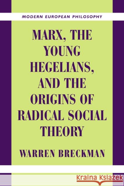 Marx, the Young Hegelians, and the Origins of Radical Social Theory: Dethroning the Self Breckman, Warren 9780521003803 Cambridge University Press