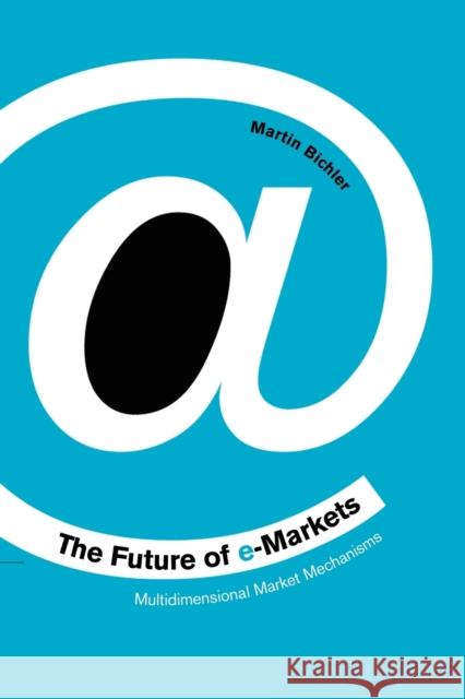 The Future of E-Markets: Multidimensional Market Mechanisms Bichler, Martin 9780521003834 0