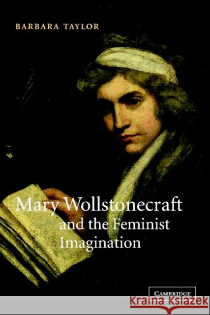 Mary Wollstonecraft and the Feminist Imagination Barbara Taylor 9780521004176 0
