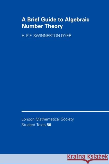 A Brief Guide to Algebraic Number Theory H. P. F. Swinnerton-Dyer 9780521004237 Cambridge University Press
