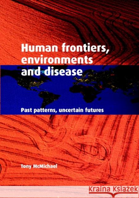 Human Frontiers, Environments and Disease: Past Patterns, Uncertain Futures McMichael, Tony 9780521004947 Cambridge University Press