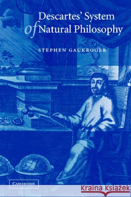 Descartes' System of Natural Philosophy Stephen Gaukroger 9780521005258 Cambridge University Press