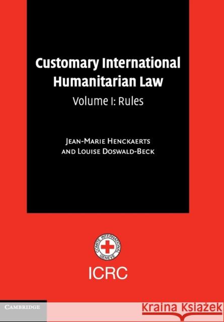 Customary International Humanitarian Law: Volume 1, Rules Louise Doswald-Beck 9780521005289