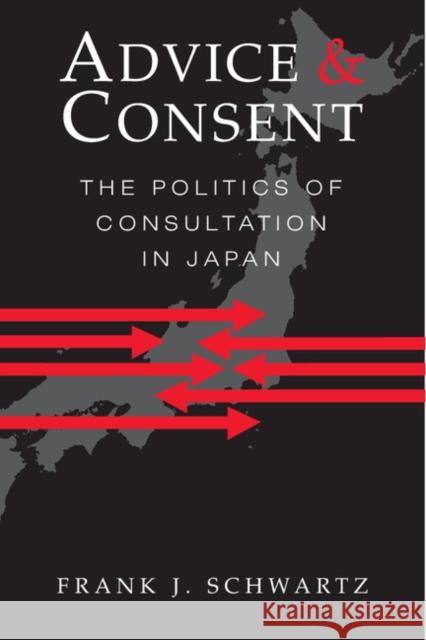 Advice and Consent: The Politics of Consultation in Japan Schwartz, Frank J. 9780521005364