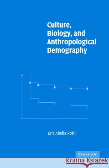 Culture, Biology, and Anthropological Demography Eric Abella Roth David I. Kertzer Dennis P. Hogan 9780521005418