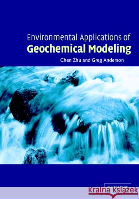 Environmental Applications of Geochemical Modeling Chen Zhu Greg Anderson Greg Anderson 9780521005777
