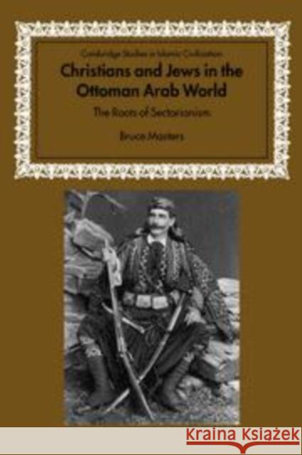 Christians and Jews in the Ottoman Arab World: The Roots of Sectarianism Masters, Bruce 9780521005821 Cambridge University Press