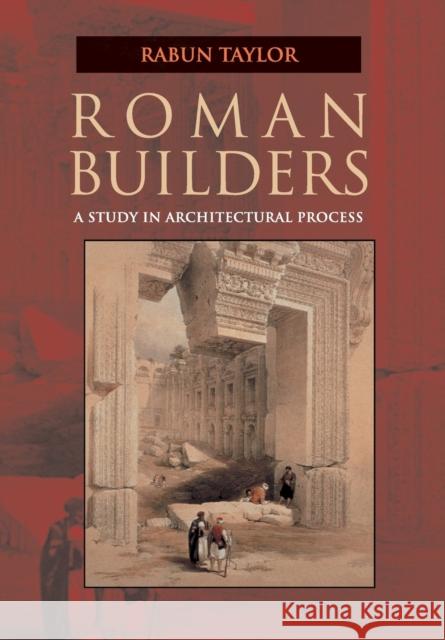 Roman Builders: A Study in Architectural Process Taylor, Rabun 9780521005838