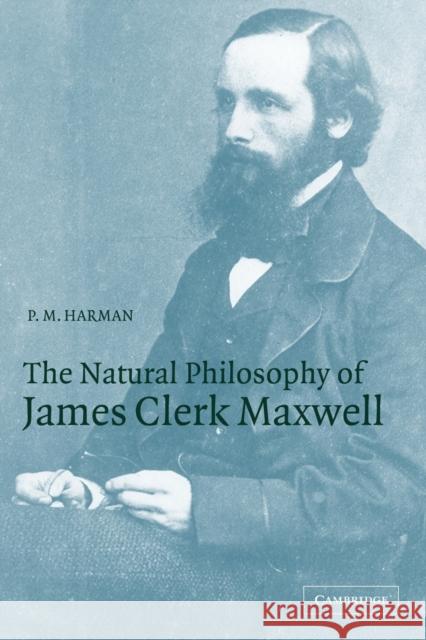 The Natural Philosophy of James Clerk Maxwell Peter M. Harman P. M. Harman 9780521005852 Cambridge University Press