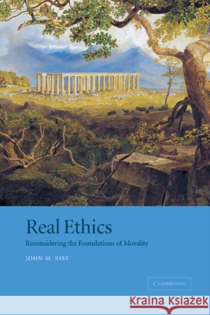 Real Ethics: Reconsidering the Foundations of Morality Rist, John M. 9780521006088 CAMBRIDGE UNIVERSITY PRESS