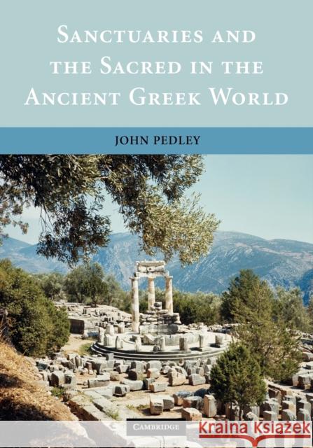Sanctuaries and the Sacred in the Ancient Greek World John Pedley 9780521006354 0