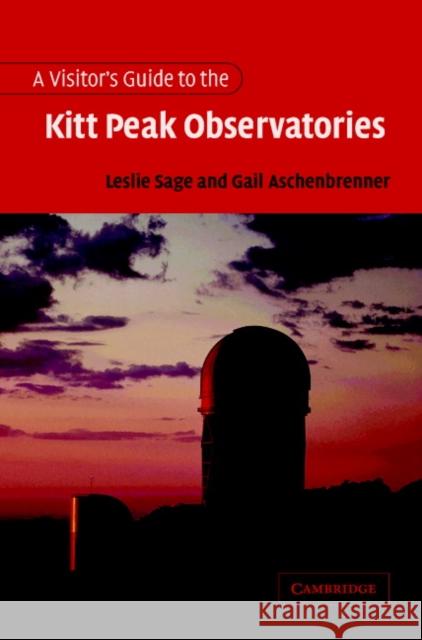 A Visitor's Guide to the Kitt Peak Observatories Leslie Sage Gail Aschenbrenner 9780521006521