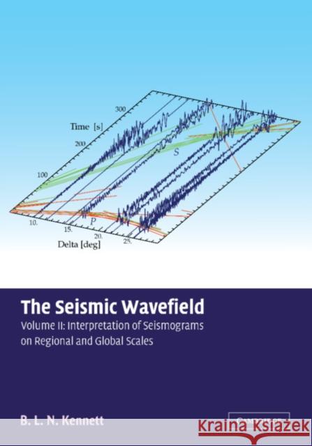 The Seismic Wavefield: Volume 2, Interpretation of Seismograms on Regional and Global Scales B. L. N. Kennett 9780521006651 CAMBRIDGE UNIVERSITY PRESS