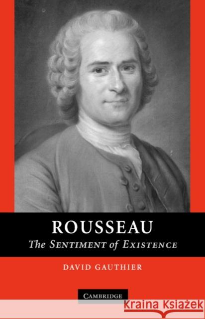 Rousseau: The Sentiment of Existence Gauthier, David 9780521007597 Cambridge University Press