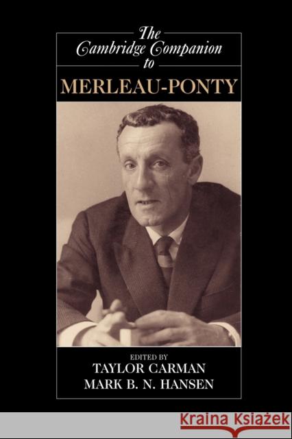 The Cambridge Companion to Merleau-Ponty Taylor Carman Mark B. N. Hansen 9780521007771