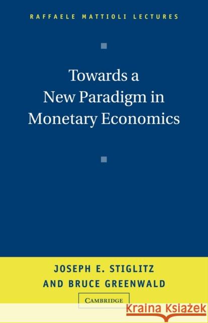 Towards a New Paradigm in Monetary Economics Joseph E. Stiglitz Bruce Greenwald Bruce Greenwood 9780521008051 Cambridge University Press