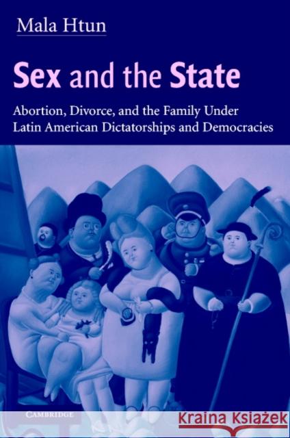 Sex and the State: Abortion, Divorce, and the Family Under Latin American Dictatorships and Democracies Htun, Mala 9780521008792 Cambridge University Press