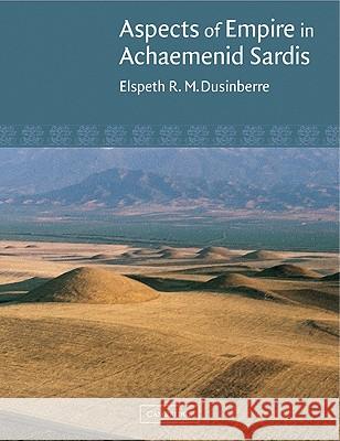 Aspects of Empire in Achaemenid Sardis Elspeth R. M. Dusinberre 9780521009003 Cambridge University Press