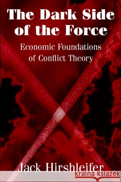 The Dark Side of the Force: Economic Foundations of Conflict Theory Hirshleifer, Jack 9780521009171