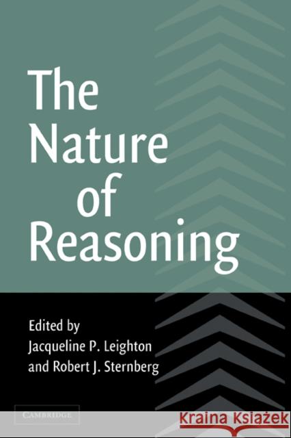 The Nature of Reasoning Jacqueline P. Leighton Robert J. Sternberg 9780521009287 Cambridge University Press