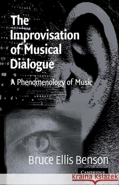 The Improvisation of Musical Dialogue: A Phenomenology of Music Benson, Bruce Ellis 9780521009324 Cambridge University Press