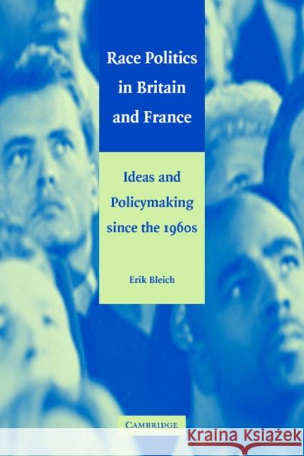 Race Politics in Britain and France: Ideas and Policymaking Since the 1960s Bleich, Erik 9780521009539 0