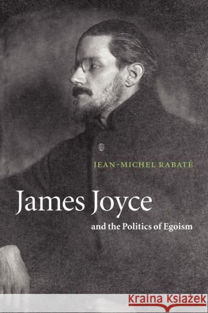James Joyce and the Politics of Egoism Jean-Michel Rabate 9780521009584