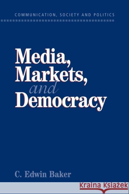 Media, Markets, and Democracy C. Edwin Baker W. Lance Bennett Robert M. Entman 9780521009775 Cambridge University Press