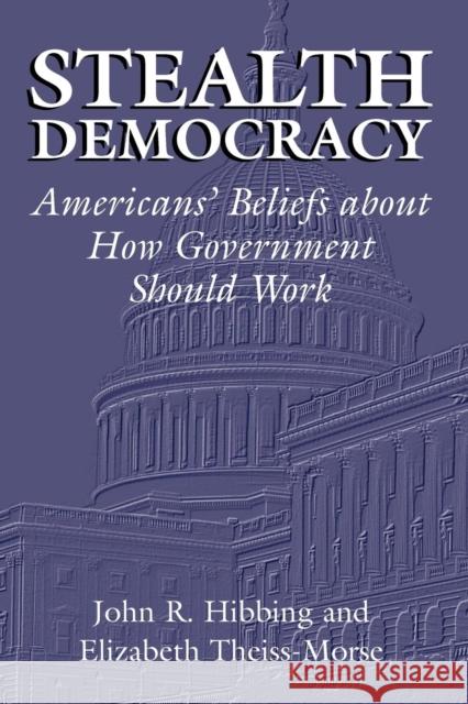 Stealth Democracy: Americans' Beliefs about How Government Should Work Hibbing, John R. 9780521009867 Cambridge University Press