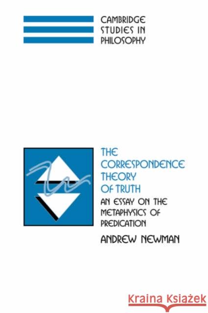 The Correspondence Theory of Truth: An Essay on the Metaphysics of Predication Newman, Andrew 9780521009881 Cambridge University Press