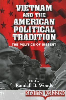 Vietnam and the American Political Tradition: The Politics of Dissent Woods, Randall B. 9780521010009