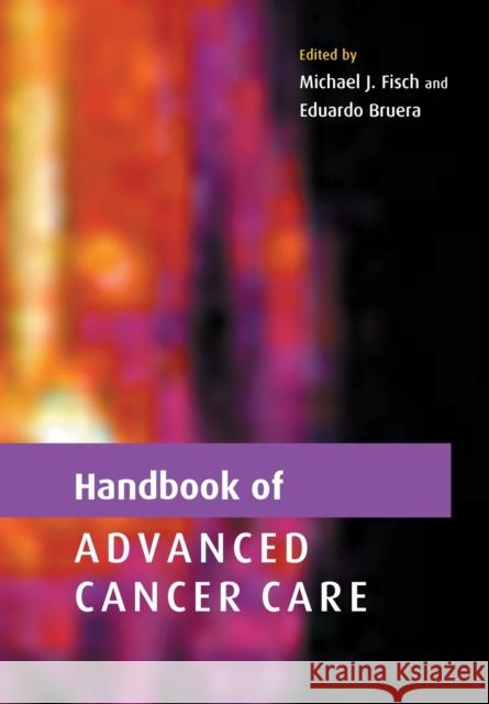 Handbook of Advanced Cancer Care Michael J. Fisch Eduardo D. Bruera 9780521010436 Cambridge University Press