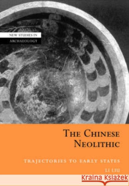 The Chinese Neolithic: Trajectories to Early States Liu, Li 9780521010641 Cambridge University Press