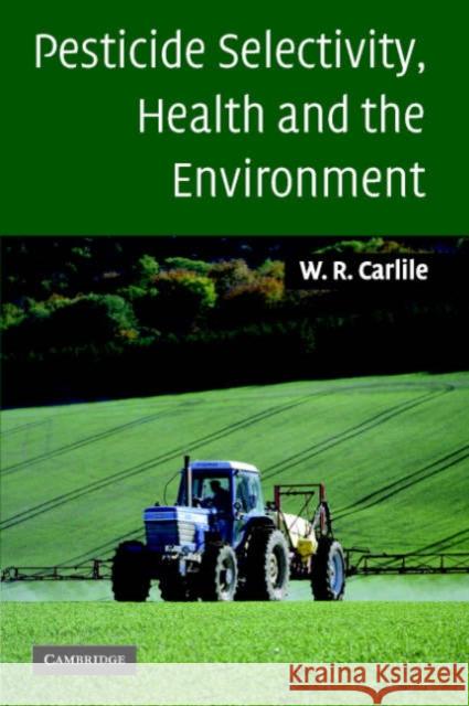 Pesticide Selectivity, Health and the Environment William Carlile 9780521010818 Cambridge University Press